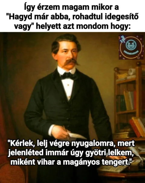 Így érzem magam mikor a Hagyd már abba, r*had idegesítő vagy helyett azt mondom hogy...