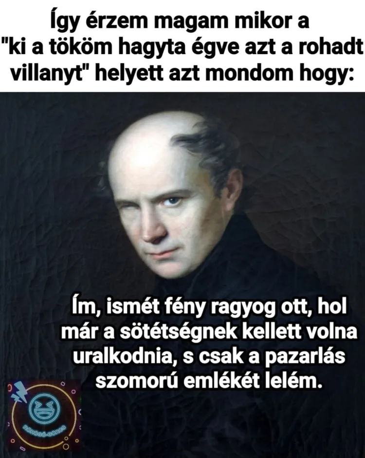 Így érzem magam mikor a Ki a tököm hagyta égve azt a r*had villanyt helyett azt mondom... Így érzem magam mikor a Ki a tököm hagyta égve azt a r*had villanyt helyett azt mondom...