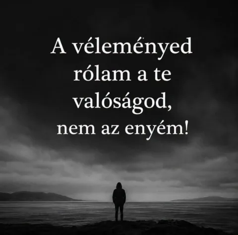 A véleményed rólam a te valóságod...