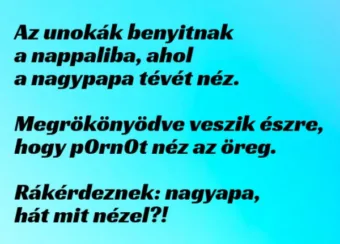 Vicc: Az unokák benyitnak a nappaliba, ahol a nagypapa tévét Vicc: Az unokák benyitnak a nappaliba, ahol a nagypapa tévét néz