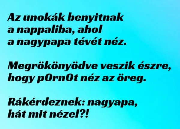 Vicc: Az unokák benyitnak a nappaliba, ahol a nagypapa tévét Vicc: Az unokák benyitnak a nappaliba, ahol a nagypapa tévét néz