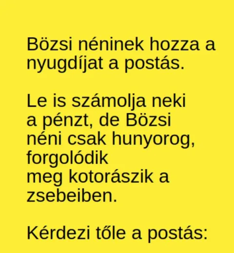 Vicc: Bözsi néninek hozza a nyugdíjat a postás Vicc: Bözsi néninek hozza a nyugdíjat a postás