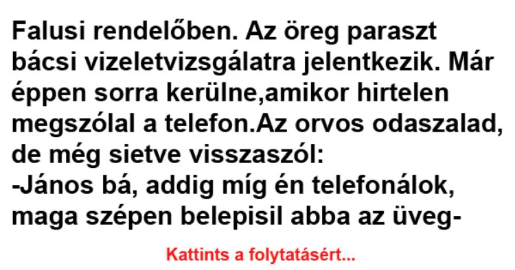 Vicc: Falusi rendelőben. Az öreg paraszt bácsi vizeletvizsgálatra... Vicc: Falusi rendelőben. Az öreg paraszt bácsi vizeletvizsgálatra…