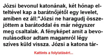 Vicc: Józsi bevonul katonának, két hónap elteltével kap a barátnőjétől egy…