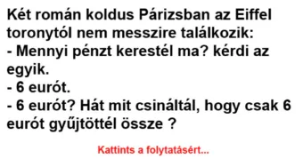 Vicc: Két román koldus Párizsban az Eiffel toronytól nem messzire Vicc: Két román koldus Párizsban az Eiffel toronytól nem messzire találkozik…