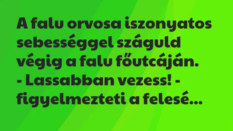 Vicc: A falu orvosa iszonyatos sebességgel száguld végig a falu főutcáján… Vicc: A falu orvosa iszonyatos sebességgel száguld végig a falu főutcáján…