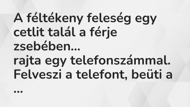 Vicc: A féltékeny feleség egy cetlit talál a férje zsebében, rajta… Vicc: A féltékeny feleség egy cetlit talál a férje zsebében, rajta…