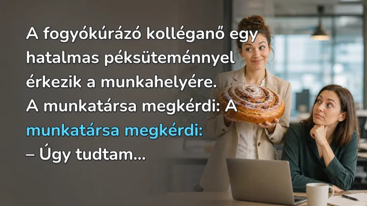 Vicc: A fogyókúrázó kolléganő egy hatalmas péksüteménnyel érkezik... A fogyókúrázó kolléganő egy hatalmas péksüteménnyel érkezik a munkahelyére. A munkatársa megkérdi: A munkatársa megkérdi: – Úgy tudtam...