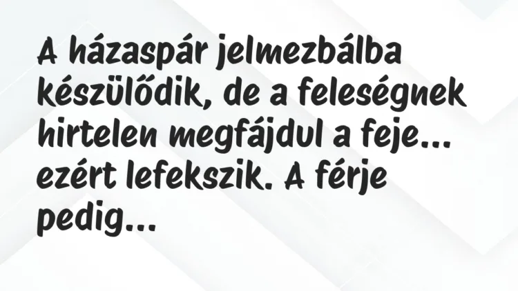 Vicc: A házaspár jelmezbálba készülődik, de a feleségnek hirtelen megfájdul… Vicc: A házaspár jelmezbálba készülődik, de a feleségnek hirtelen megfájdul…