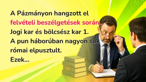A Pázmányon hangzott el felvételi beszélgetések során... Jogi kar és bölcsész kar 1. A pun háborúban nagyon sok római elpusztult. Ezek...