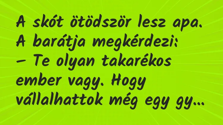 Vicc: A skót ötödször lesz apa. A barátja megkérdezi… Vicc: A skót ötödször lesz apa. A barátja megkérdezi…