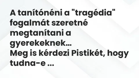 Vicc: A tanítónéni a “tragédia” fogalmát szeretné megtanítani a gyerekeknek…