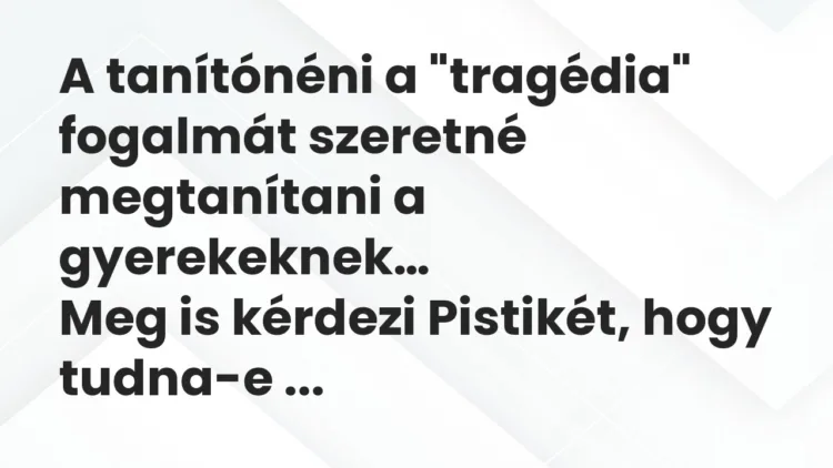 Vicc: A tanítónéni a “tragédia” fogalmát szeretné megtanítani a gyerekeknek… Vicc: A tanítónéni a “tragédia” fogalmát szeretné megtanítani a gyerekeknek…