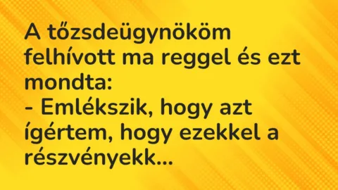 Vicc: A tőzsdeügynököm felhívott ma reggel és ezt mondta…