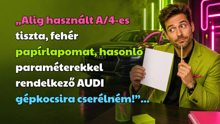 Vicc: „Alig használt A/4-es tiszta, fehér papírlapomat, hasonló... „Alig használt A/4-es tiszta, fehér papírlapomat, hasonló paraméterekkel rendelkező AUDI gépkocsira cserélném!”...