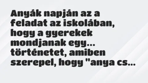 Vicc: Anyák napján az a feladat az iskolában, hogy a gyerekek mondjanak…