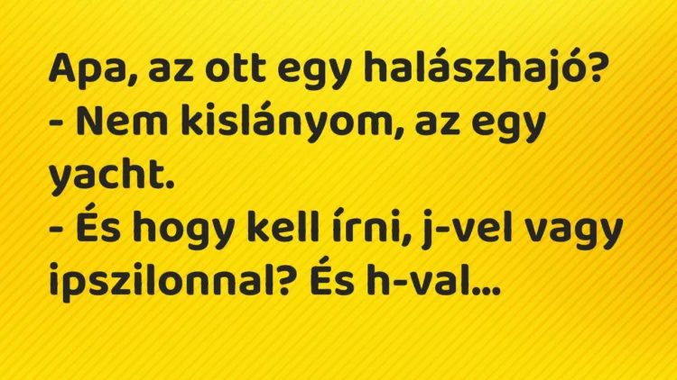 Vicc: Apa, az ott egy halászhajó? Vicc: Apa, az ott egy halászhajó?
