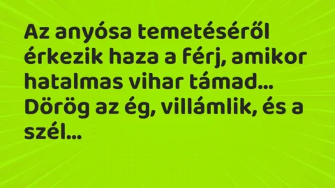 Vicc: Az anyósa temetéséről érkezik haza a férj, amikor hatalmas vihar támad…
