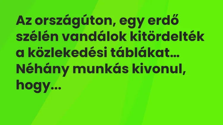 Vicc: Az országúton, egy erdő szélén vandálok kitördelték a közlekedési… Vicc: Az országúton, egy erdő szélén vandálok kitördelték a közlekedési…