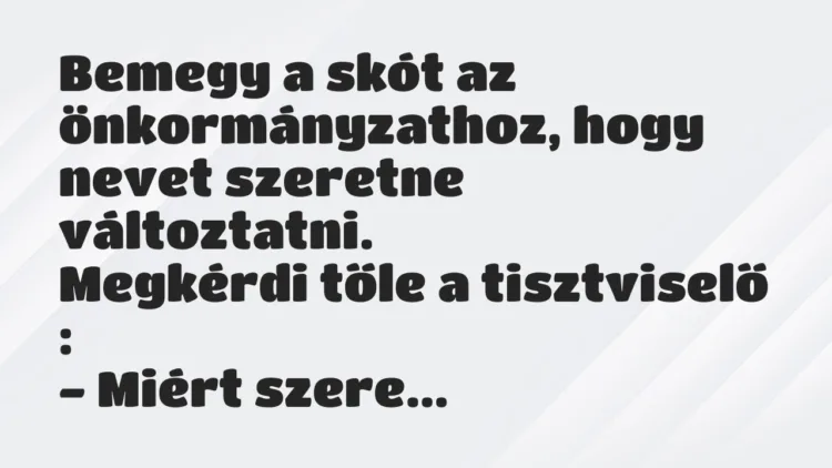 Vicc: Bemegy a skót az önkormányzathoz, hogy nevet szeretne változtatni… Vicc: Bemegy a skót az önkormányzathoz, hogy nevet szeretne változtatni…