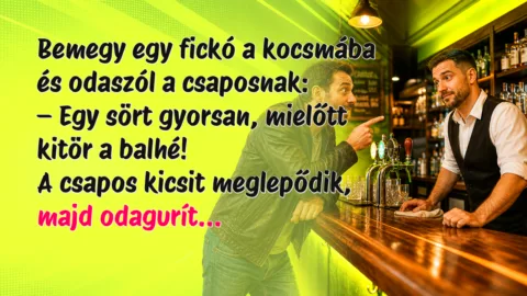 Vicc: Bemegy egy fickó a kocsmába és odaszól a csaposnak... Bemegy egy fickó a kocsmába és odaszól a csaposnak: – Egy sört gyorsan, mielőtt kitör a balhé! A csapos kicsit meglepődik, majd odagurít...