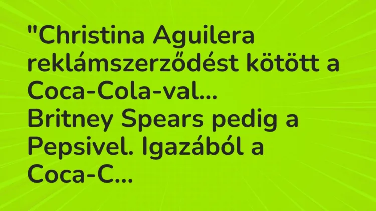 Vicc: “Christina Aguilera reklámszerződést kötött a Coca-Cola-val… Vicc: “Christina Aguilera reklámszerződést kötött a Coca-Cola-val…