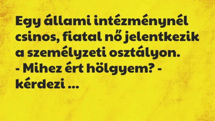 Vicc: Egy állami intézménynél csinos, fiatal nő jelentkezik a személyzeti… Vicc: Egy állami intézménynél csinos, fiatal nő jelentkezik a személyzeti…
