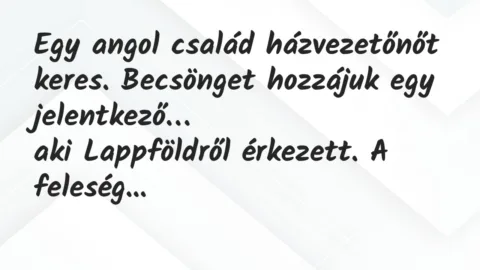 Vicc: Egy angol család házvezetőnőt keres. Becsönget hozzájuk egy jelentkező…