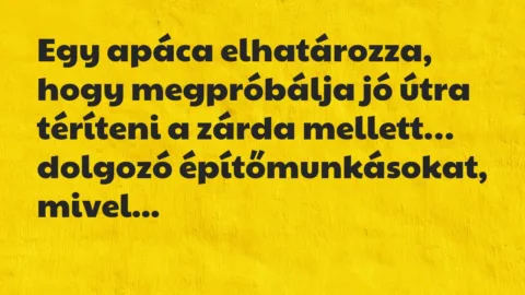 Vicc: Egy apáca elhatározza, hogy megpróbálja jó útra téríteni a zárda…