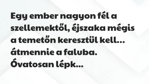 Vicc: Egy ember nagyon fél a szellemektől, éjszaka mégis a temetőn keresztül…