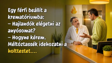 Egy férfi beállít a krematóriumba: – Hajlandók elégetni az anyósomat? – Hogyne kérem. Méltóztassék idehozatni a holttestet....