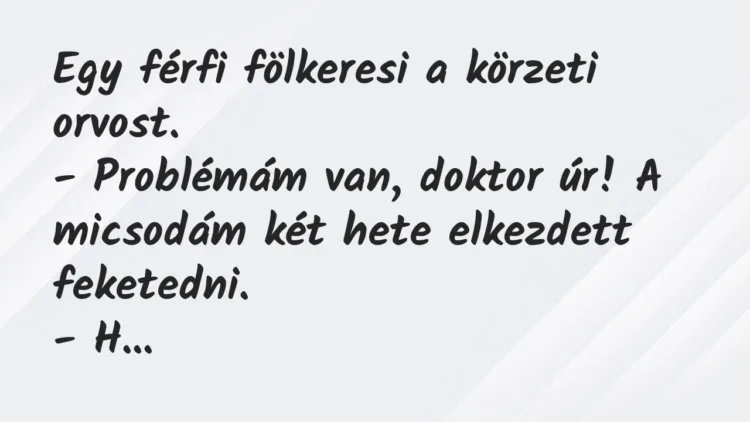 Vicc: Egy férfi fölkeresi a körzeti orvost… Vicc: Egy férfi fölkeresi a körzeti orvost…