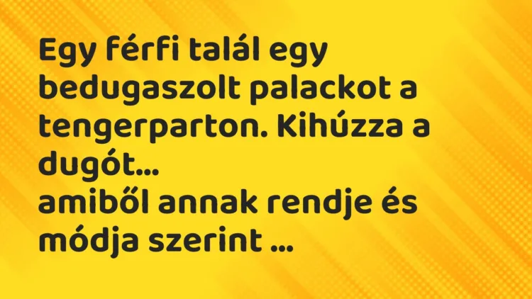 Vicc: Egy férfi talál egy bedugaszolt palackot a tengerparton. Kihúzza… Vicc: Egy férfi talál egy bedugaszolt palackot a tengerparton. Kihúzza…
