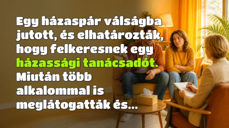 Vicc: Egy házaspár válságba jutott, és elhatározták, hogy felkeresnek... Egy házaspár válságba jutott, és elhatározták, hogy felkeresnek egy házassági tanácsadót. Miután több alkalommal is meglátogatták és...