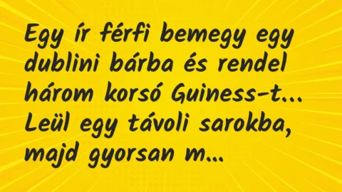 Vicc: Egy ír férfi bemegy egy dublini bárba és rendel három korsó Guiness-t…