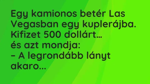 Vicc: Egy kamionos betér Las Vegasban egy kuplerájba. Kifizet 500 dollárt…