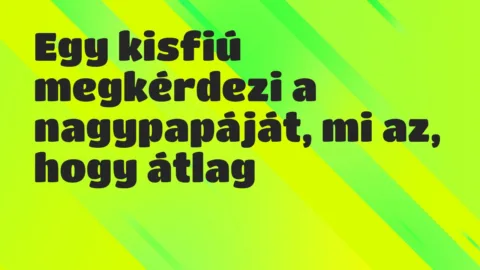 Vicc: Egy kisfiú megkérdezi a nagypapáját, mi az, hogy átlag
