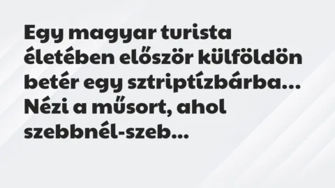 Vicc: Egy magyar turista életében először külföldön betér egy sztriptízbárba…
