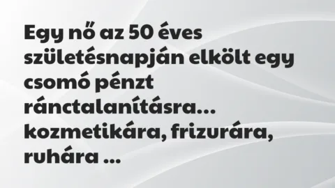 Vicc: Egy nő az 50 éves születésnapján elkölt egy csomó pénzt ránctalanításra…