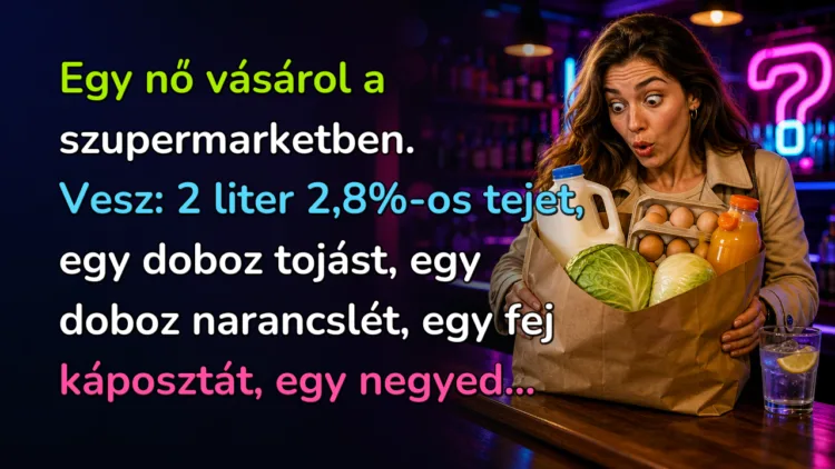 Vicc: Egy nő vásárol a szupermarketben... Egy nő vásárol a szupermarketben. Vesz: 2 liter 2,8%-os tejet, egy doboz tojást, egy doboz narancslét, egy fej káposztát, egy negyed...