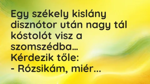 Vicc: Egy székely kislány disznótor után nagy tál kóstolót visz a szomszédba…