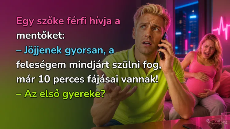 Vicc: Egy szőke férfi hívja a mentőket... Egy szőke férfi hívja a mentőket: – Jöjjenek gyorsan, a feleségem mindjárt szülni fog, már 10 perces fájásai vannak! – Az első gyereke?
