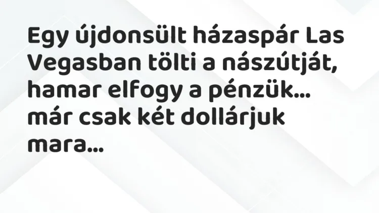 Vicc: Egy újdonsült házaspár Las Vegasban tölti a nászútját, hamar elfogy… Vicc: Egy újdonsült házaspár Las Vegasban tölti a nászútját, hamar elfogy…
