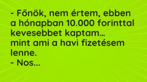 Vicc: Főnök, nem értem, ebben a hónapban 10.000 forinttal kevesebbet kaptam…