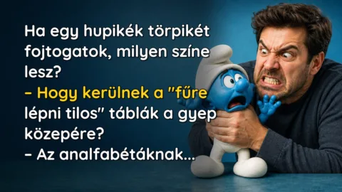 Ha egy hupikék törpikét fojtogatok, milyen színe lesz? – Hogy kerülnek a "fűre lépni tilos" táblák a gyep közepére? – Az analfabétáknak...