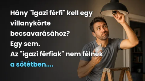 Hány "igazi férfi" kell egy villanykörte becsavarásához? Egy sem. Az "igazi férfiak" nem félnek a sötétben....