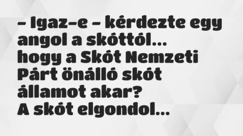 Vicc: Igaz-e – kérdezte egy angol a skóttól -, hogy a Skót Nemzeti Párt…