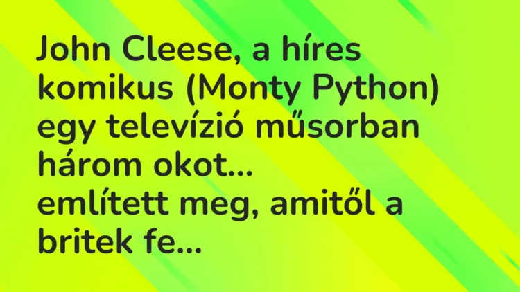 Vicc: John Cleese, a híres komikus (Monty Python) egy televízió műsorban… Vicc: John Cleese, a híres komikus (Monty Python) egy televízió műsorban…