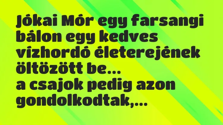 Vicc: Jókai Mór egy farsangi bálon egy kedves vízhordó életerejének öltözött… Vicc: Jókai Mór egy farsangi bálon egy kedves vízhordó életerejének öltözött…