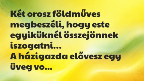 Vicc: Két orosz földműves megbeszéli, hogy este egyiküknél összejönnek…